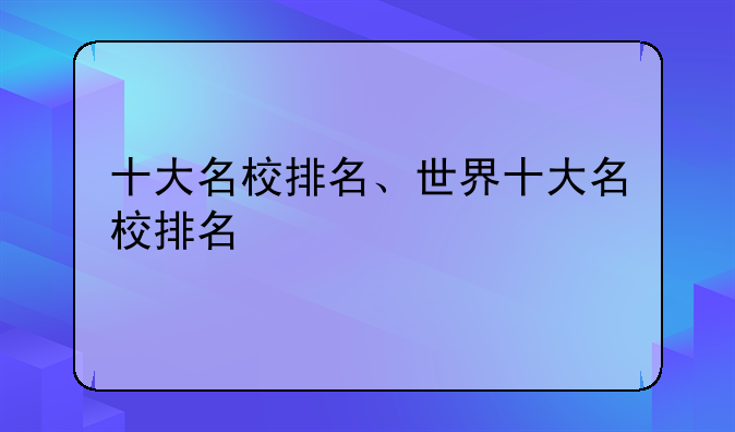 十大名校排名、世界十大名校排名